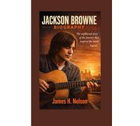 JACKSON BROWNE BIOGRAPHY: The unfiltered story of the journey that inspired the music legend