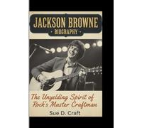 JACKSON BROWNE BIOGRAPHY: The Unyielding Spirit of Rock’s Master Craftsman