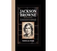 JACKSON BROWNE BIOGRAPHY: The Voice of Conscience in a Changing World From 1970s Folk Rock to 21st-Century Activism