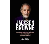 JACKSON BROWNE: HOW ONE MAN’S MUSIC CAPTURED THE HEARTBEAT OF A CHANGING AMERICA