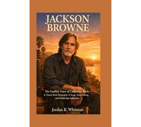 Jackson Browne: The Soulful Voice of California Rock: A Classic Rock Biography of Stage, Songwriting, and Enduring Influence