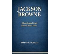 JACKSON BROWNE: When Personal Truth Became Public Music