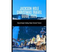 JACKSON HOLE CHRISTMAS TRAVEL GUIDE 2025: WYOMING’S VALLEY NEAR GRAND TETON (Journey Chronicles 2025)