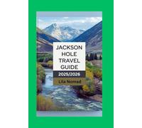 Jackson Hole Travel Guide 2025/2026: Explore the Heart of the Tetons: Scenic Trails, Local Tips, and Outdoor Adventures for Every Season (Smart destination)