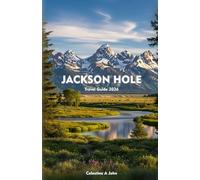 JACKSON HOLE Travel Guide 2026: Explore Mountains, Wildlife, and Adventure in the Heart of the American West