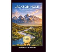 JACKSON HOLE Travel Guide 2026: Your Essential Companion for Majestic Peaks, Wildlife Safaris, Hidden Gems, Local Culture, and Seasonal Adventures in the Heart of the Tetons