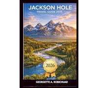 JACKSON HOLE Travel Guide 2026: Your Essential Companion for Majestic Peaks, Wildlife Safaris, Hidden Gems, Local Culture, and Seasonal Adventures in the Heart of the Tetons
