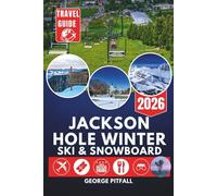 Jackson Hole Winter Ski & Snowboard Travel Guide 2026: Resort & Backcountry Skiing, Ikon Pass, Trail Maps, Rentals, Lodging, Après-Ski, Wildlife, Snowshoeing & Snowmobiling (Peak Travel Guides)
