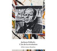 Jackson Pollock : L'art de la révolution: L'hommage officiel au maître de l'action painting