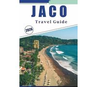 JACO TRAVEL GUIDE 2026: Explore Costa Rica’s Vibrant Coastline, Pristine Beaches, Attractions, Nightlife, Local Cuisine, Maps, Outdoor Adventures and Practical Tips for Every Travelers.
