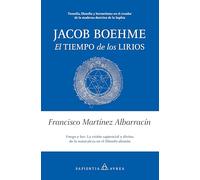 JACOB BOEHME: EL TIEMPO DE LOS LIRIOS: Teosofía, filosofía y hermetismo en el creador de la moderna doctrina de la Sophia (Sapientia Aurea)