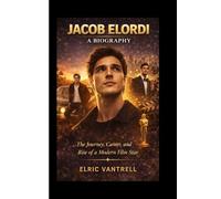 Jacob Elordi: A Biography: The Journey, Career, and Rise of a Modern Film Star