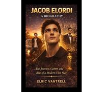 Jacob Elordi: A Biography: The Journey, Career, and Rise of a Modern Film Star