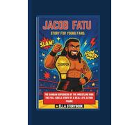 JACOB FATU STORY FOR YOUNG FANS: THE SAMOAN SUPERHERO OF THE WRESTLING RING THE FULL-CIRCLE STORY OF A REAL-LIFE ACTION FIGURE