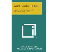 Jacob Fugger the Rich: Merchant and Banker of Augsburg, 1459-1525