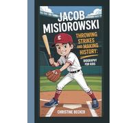 JACOB MISIOROWSKI: THROWING STRIKES AND MAKING HISTORY: BIOGRAPHY FOR KIDS