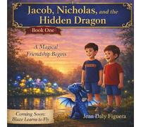 Jacob, Nicholas, and the Hidden Dragon "The Blaze adventure series": A Magical Story of Friendship, Courage, and Adventure