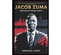 Jacob Zuma: The Rise of the MK Party: A Bold Political Strategy and the Future of South Africa’s Democracy