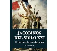 Jacobinos del Siglo XXI: Nuevo paradigma para entender el mundo de hoy