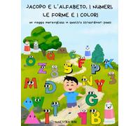 JACOPO E L'ALFABETO, I NUMERI, LE FORME E I COLORI: un viaggio meraviglioso in quattro straordinari paesi (I libri di Maestra Bibi)