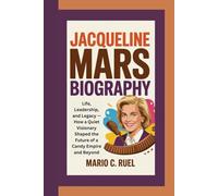 JACQUELINE MARS BIOGRAPHY: Life, Leadership, and Legacy - How a Quiet Visionary Shaped the Future of a Candy Empire and Beyond