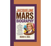 JACQUELINE MARS BIOGRAPHY: Life, Leadership, and Legacy - How a Quiet Visionary Shaped the Future of a Candy Empire and Beyond