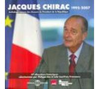 Jacques Chirac. Anthologie sonore des discours du Président de la République 1995-2007