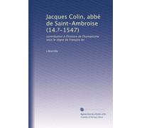 Jacques Colin, abbé de Saint-Ambroise (14.?-1547): contribution à l'histoire de l'humanisme sous le règne de François Ier
