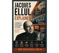 Jacques Ellul Explained: Technology, Propaganda, Autonomy, and the Hidden Forces That Shape Modern Life (Half Hour Help: Philosophy Series)