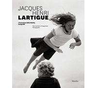 Jacques Henri Lartigue. L'invenzione della felicità. Fotografie. Ediz. inglese: Photographs (Cataloghi)