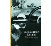 Jacques Henri Lartigue: Une vie sans ombre
