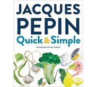 Jacques Pépin Quick & Simple: Simply Wonderful Meals With Surprisingly Little Effort
