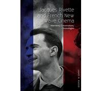 Jacques Rivette and French New Wave Cinema: Interviews, Conversations, Chronologies