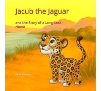 Jacub the Jaguar: and the Story of a Long-Lost Home: 1