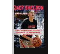JACY SHELDON BIOGRAPHY: The Story of a Relentless Competitor, Quiet Leader, and the Rise of a New Basketball Star
