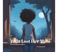 Jada Lost Her Mom: A Comforting Children’s Book About Grief, Love and Healing After Losing a Parent (Jada's Life Lessons Book for Children)