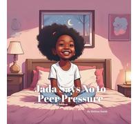 Jada Says No to Peer Pressure: An Empowering Story About Peer Pressure, Bravery, Confidence and Being Yourself (Jada's Life Lessons Book for Children)