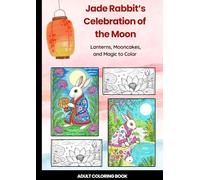 Jade Rabbit's Celebration of the Moon : Lanterns, Mooncakes, and Magic to Color: Adult Coloring Book
