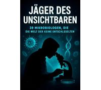 Jäger des Unsichtbaren: 39 Mikrobiologen, die die Welt der Keime entschlüsselten