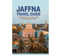 Jaffna Travel Guide: Exploring the Cultural Heart of Northern Sri Lanka (Beyond the Ordinary Travel Guide Series)
