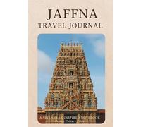 Jaffna Travel Journal: Discover Sri Lanka’s Northern Beauty - Your Personal Trip Planner, Diary & Memory Keeper: "Capture Your Adventures Across ... & Tamil Heritage in Northern Sri Lanka"