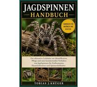JAGDSPINNEN-HANDBUCH: Der ultimative Leitfaden zur Identifikation, Pflege und zum faszinierenden Verhalten von Jagdspinnen für Enthusiasten, Haustierbesitzer und Spinnenliebhaber