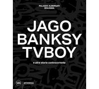 Jago, Banksy, TVBoy e altre storie controcorrente. Ediz. a colori (Arthemisia)