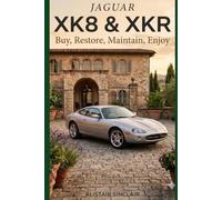 Jaguar XK8 & XKR: Buy, Restore, Maintain, Enjoy
