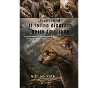 Jaguarundi Il felino discreto delle Americhe: Una guida completa al suo comportamento, habitat e strategie di sopravvivenza.
