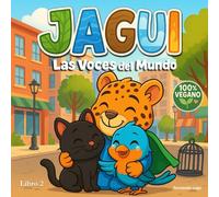 Jagui y las Voces del Mundo: Cuentos para aprender a cuidar a los animales y proteger su hogar: Historias infantiles sobre respeto, amor y protección a todos los seres vivos