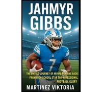 JAHMYR GIBBS: The Untold Journey of an NFL Running Back: From High School Star to Professional Football Glory