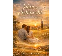 Jahre der Sehnsucht: Eine Liebe, die ein Leben lang wartete