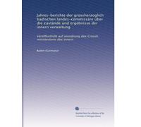 Jahres-berichte der grossherzoglich badischen landes-commissäre über die zustände und ergebnisse der innern verwaltung: Veröffentlicht auf anordnung des Grossh. ministeriums des innern.: Volume 1