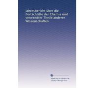 Jahresbericht Ã1/4ber die Fortschritte der Chemie und verwandter Theile anderer Wissenschaften (German Edition)